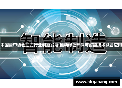 中国管带协会助力行业创新发展 推动绿色环保与智能技术融合应用