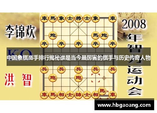 中国象棋高手排行揭秘谁是当今最厉害的棋手与历史传奇人物