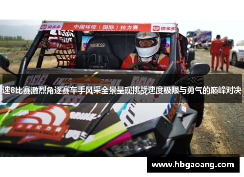 速8比赛激烈角逐赛车手风采全景呈现挑战速度极限与勇气的巅峰对决