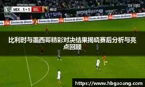 比利时与墨西哥精彩对决结果揭晓赛后分析与亮点回顾