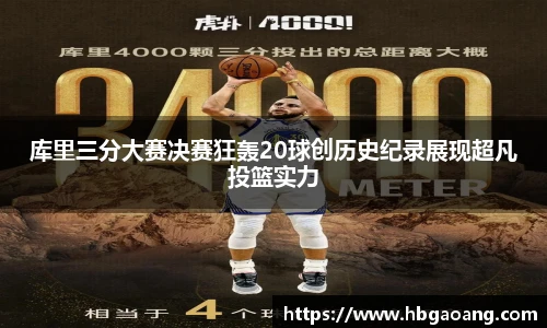 库里三分大赛决赛狂轰20球创历史纪录展现超凡投篮实力