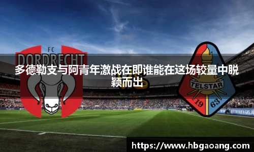多德勒支与阿青年激战在即谁能在这场较量中脱颖而出